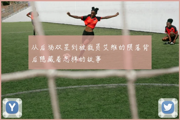 从后场双星到被裁员艾维的陨落背后隐藏着怎样的故事
