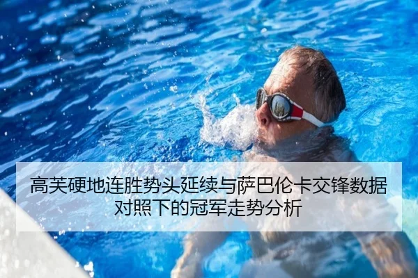 高芙硬地连胜势头延续与萨巴伦卡交锋数据对照下的冠军走势分析